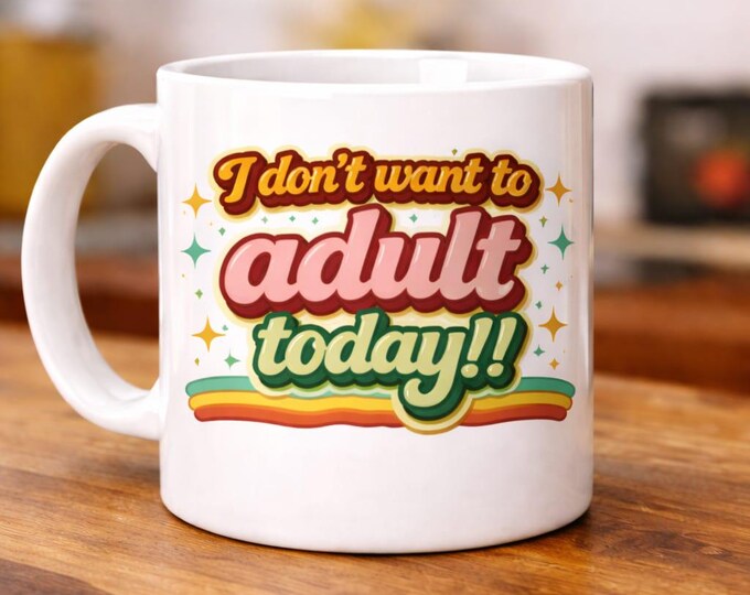 I Don't Want To Adult Today Mug
