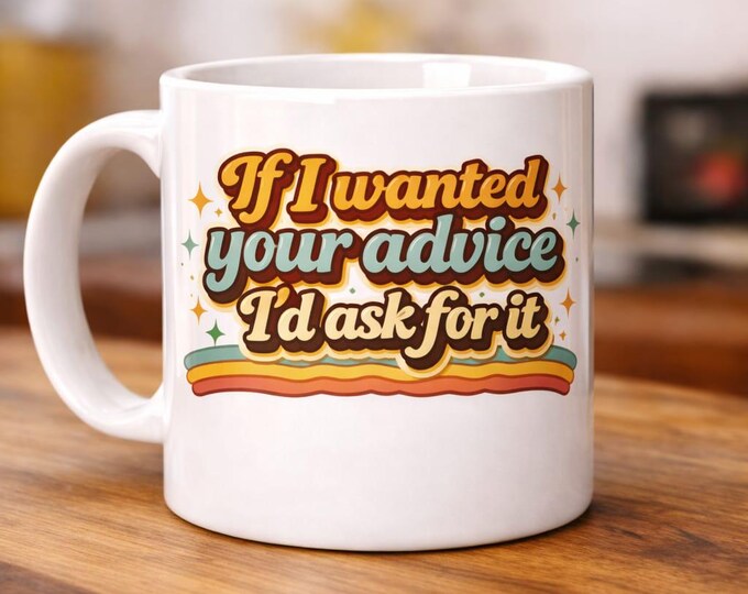 If I Wanted Your Advice I'd Ask For It Mug