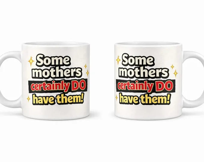 Some Mothers Certainly Do Have Them Mug