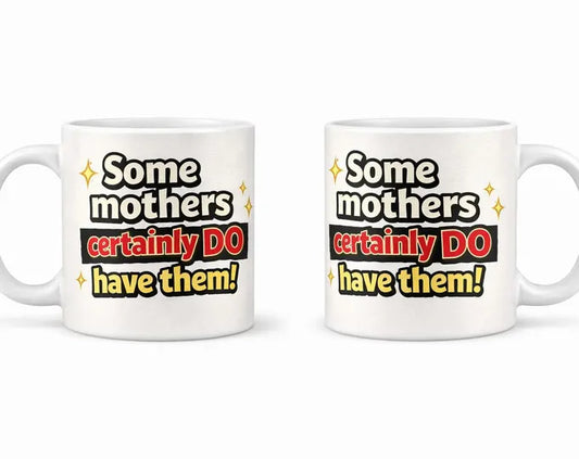 Some Mothers Certainly Do Have Them Mug