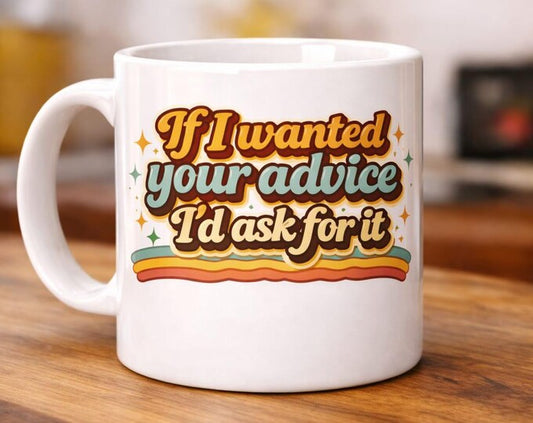 If I Wanted Your Advice I'd Ask For It Mug
